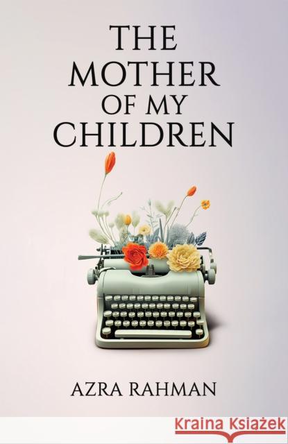 The Mother of My Children Azra Rahman 9781398454835 Austin Macauley Publishers - książka