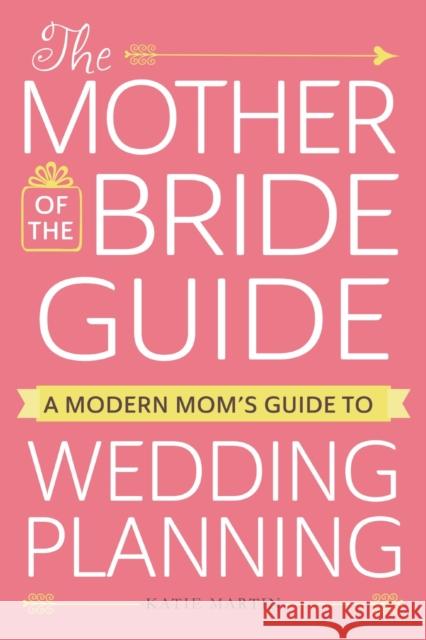 The Mother of the Bride Guide: A Modern Mom's Guide to Wedding Planning Kate Martin 9781440598296 Adams Media Corporation - książka