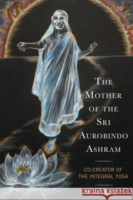 The Mother of the Sri Aurobindo Ashram: Co-Creator of the Integral Yoga Patrick Beldio 9781793624260 Lexington Books - książka