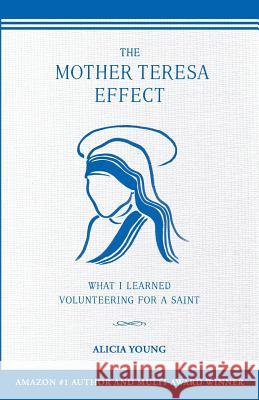 The Mother Teresa Effect: What I learned volunteering for a Saint Young, Alicia 9780996538817 Parasol Press LLC - książka