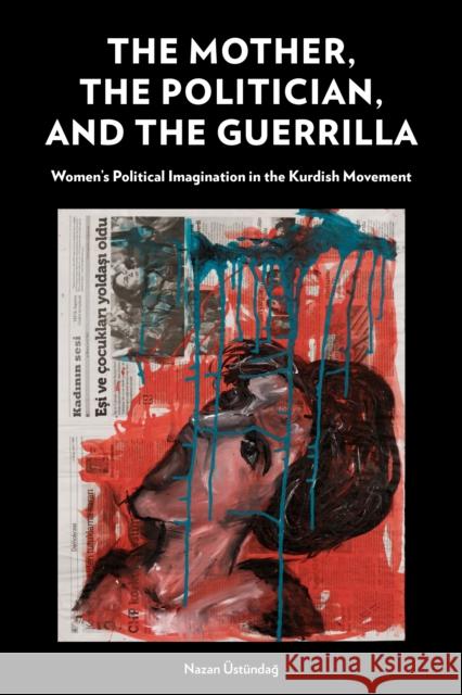 The Mother, the Politician, and the Guerrilla: Women's Political Imagination in the Kurdish Movement Nazan UEstundag 9781531505523 Fordham University Press - książka