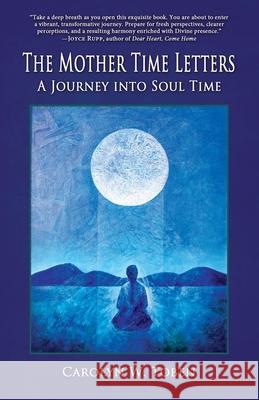 The Mother Time Letters: A Journey into Soul Time Carolyn W. Toben 9780988392830 Timberlake Earth Sanctuary Press - książka