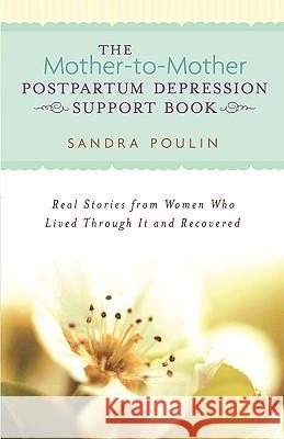 The Mother-To-Mother Postpartum Depression Support Book: Real Stories from Women Who Lived Through It and Recovered Sandra Poulin 9780425208083 Berkley Publishing Group - książka