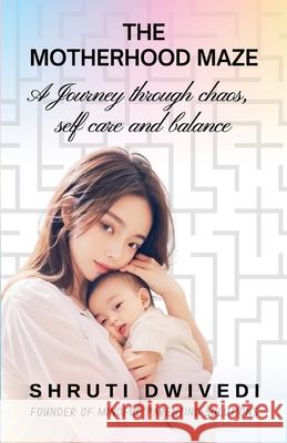 The Motherhood Maze: A Journey Through Chaos, Self Care and Balance Shruti Dwivedi 9789348518033 Gurucool Publishing - książka
