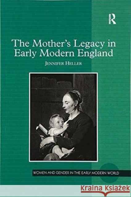 The Mother's Legacy in Early Modern England Jennifer Heller 9781138248793 Taylor & Francis Ltd - książka