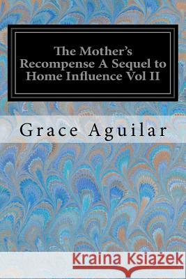 The Mother's Recompense A Sequel to Home Influence Vol II Aguilar, Grace 9781974163700 Createspace Independent Publishing Platform - książka