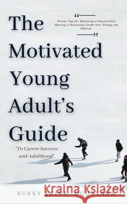 The Motivated Young Adult's Guide to Career Success and Adulthood: Proven Tips for Becoming a Mature Adult, Starting a Rewarding Career and Finding Li Dianna Stephen 9781914055317 T.C.E.C Publishers - książka