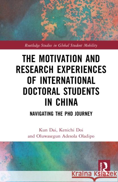 The Motivation and Research Experiences of International Doctoral Students in China: Navigating the PhD Journey Kun Dai Kenichi Doi Oluwasegun Adesola Oladipo 9781032464244 Taylor & Francis Ltd - książka