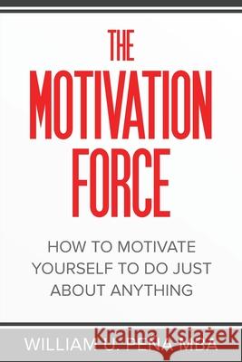 The Motivation Force: How to Motivate Yourself to Do Just About Anything William U. Pe? 9781966816249 Breakthrough Publishing - książka