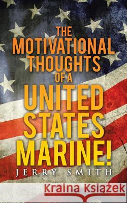 The Motivational Thoughts of a United States Marine! Jerry Smith 9781504975711 Authorhouse - książka