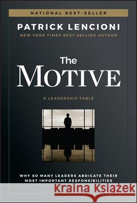 The Motive: Why So Many Leaders Abdicate Their Most Important Responsibilities Lencioni, Patrick M. 9781119600459 John Wiley & Sons Inc - książka