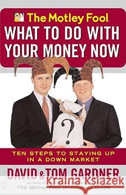 The Motley Fool - What to Do with Your Money Now: Ten Steps to Staying Up in a Down Market Tom Gardner, David Gardner 9780743234658 Simon & Schuster - książka