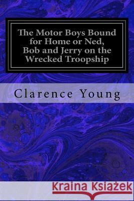 The Motor Boys Bound for Home or Ned, Bob and Jerry on the Wrecked Troopship Clarence Young 9781544625690 Createspace Independent Publishing Platform - książka