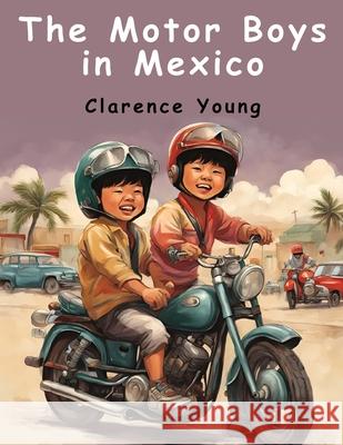 The Motor Boys in Mexico Clarence Young 9781836573258 Magic Publisher - książka