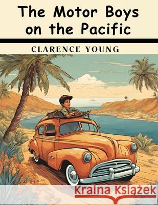 The Motor Boys on the Pacific Clarence Young 9781836577485 Magic Publisher - książka