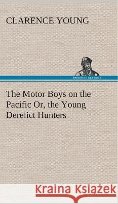 The Motor Boys on the Pacific Or, the Young Derelict Hunters Clarence Young 9783849517922 Tredition Classics - książka