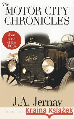 The Motor City Chronicles J a Jernay   9781960936028 Plotworks Publishing - książka