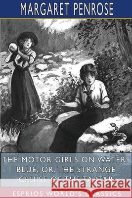 The Motor Girls on Waters Blue; or, The Strange Cruise of the Tartar (Esprios Classics) Margaret Penrose 9781715819521 Blurb - książka