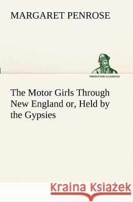 The Motor Girls Through New England or, Held by the Gypsies Margaret Penrose 9783849171445 Tredition Gmbh - książka