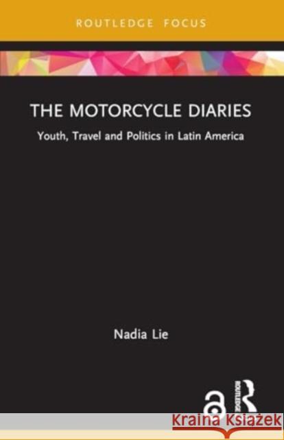 The Motorcycle Diaries: Youth, Travel and Politics in Latin America Nadia Lie 9781032126142 Routledge - książka