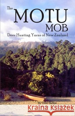 The Motu Mob: Deer Hunting Yarns of New Zealand Albert David Sutton, Clive Sutton, Albert David Sutton 9781480025332 Createspace Independent Publishing Platform - książka