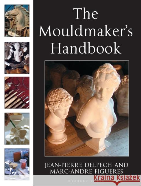 The Mouldmaker's Handbook Jean-Pierre Delpech, Marc-André de Figueres, Sasha Wardell 9781912217199 Bloomsbury Publishing PLC - książka