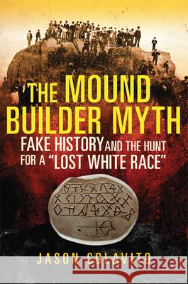 The Mound Builder Myth: Fake History and the Hunt for a Lost White Race Colavito, Jason 9780806164618 University of Oklahoma Press - książka