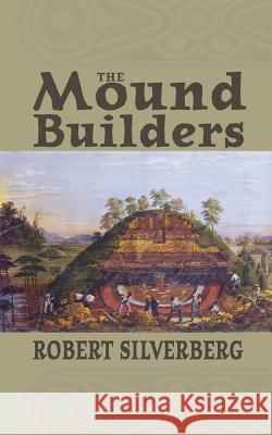 The Mound Builders Silverberg, Robert 9780821408391 Ohio University Press - książka