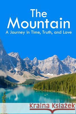 The Mountain: A Journey in Time, Truth, and Love James S. Sherman 9781533290687 Createspace Independent Publishing Platform - książka