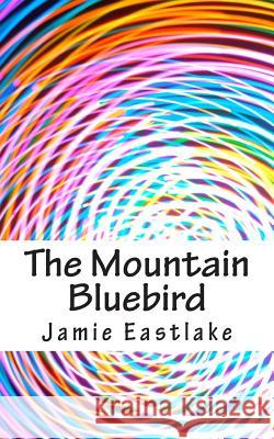 The Mountain Bluebird Jamie Eastlake 9781508412311 Createspace Independent Publishing Platform - książka