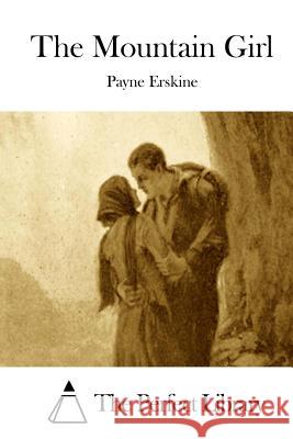 The Mountain Girl Payne Erskine The Perfect Library 9781511922012 Createspace - książka
