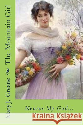 The Mountain Girl: Nearer My God... Mary J. Green 9781981421381 Createspace Independent Publishing Platform - książka