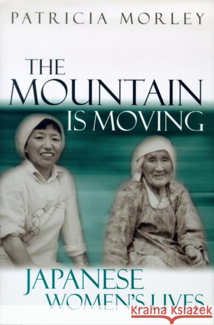 The Mountain Is Moving : Japanese Women's Lives Patricia Morley   9780774806756 University of British Columbia Press - książka