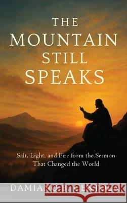 The Mountain Still Speaks: Salt, Light, and Fire from the Sermon That Changed the World Damiano B. Centola 9781834300085 Explora Books - książka