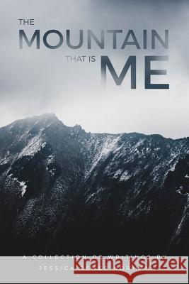 The Mountain That Is Me: A Collection of Writings by Jessica Renee Norman Jessica Renee Norman 9781793940018 Independently Published - książka