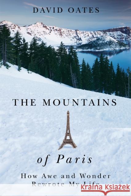 The Mountains of Paris: How Awe and Wonder Rewrote My Life David Oates 9780870719813 Oregon State University Press - książka