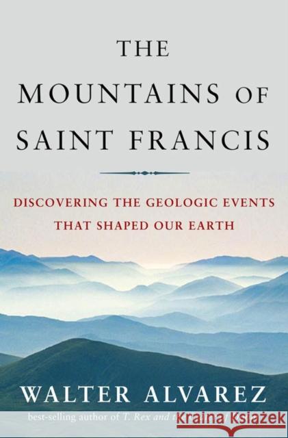 The Mountains of Saint Francis: Discovering the Geologic Events That Shaped Our Earth Walter Alvarez 9780393061857  - książka