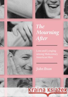 The Mourning After: Loss and Longing Among Midcentury American Men John Ibson 9780226576688 University of Chicago Press - książka