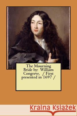 The Mourning Bride by: William Congreve. / First presented in 1697 / Congreve, William 9781977621320 Createspace Independent Publishing Platform - książka