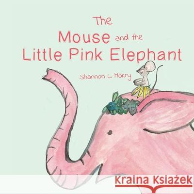 The Mouse and the Little Pink Elephant Shannon L. Mokry Shannon L. Mokry 9781951521394 Sillygeese Publishing, LLC - książka