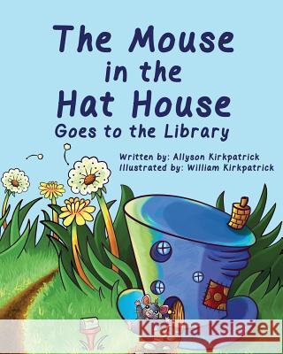 The Mouse in the Hat House: Goes to the Library Allyson Kirkpatrick William Kirkpatrick 9781515257905 Createspace - książka