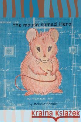 The mouse named Hero Melanie Shanks 9780595362134 iUniverse - książka