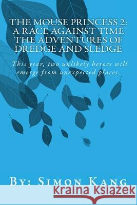 The Mouse Princess 2: A Race Against Time: The Adventures of Dredge and Sledge: This year, Two unlikely heroes will emerge from unexpected p Kang, Simon 9781477589328 Createspace - książka