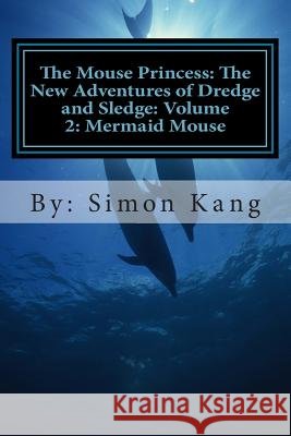 The Mouse Princess: The New Adventures of Dredge and Sledge: Volume 2: Mermaid Mouse: This year, Dredge and Sledge are going into the dept Kang, Simon 9781482508390 Createspace - książka