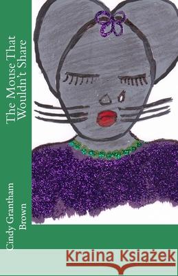 The Mouse That Wouldn't Share Cindy Grantham Brown 9781479278022 Createspace - książka