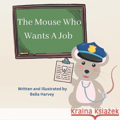The Mouse Who Wants A Job Bella Harvey 9798371037657 Independently Published - książka