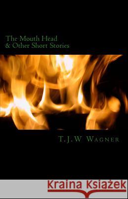 The Mouth Head: & Other Short Stories Tjw Wagner 9781717048899 Createspace Independent Publishing Platform - książka