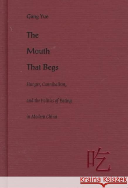 The Mouth That Begs: Hunger, Cannibalism, and the Politics of Eating in Modern China Yue, Gang 9780822323082 Duke University Press - książka