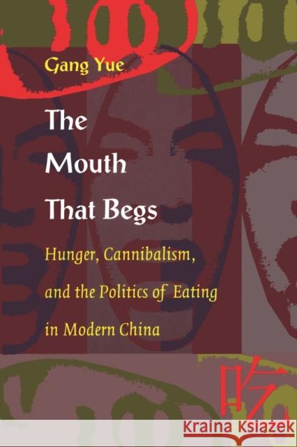 The Mouth That Begs: Hunger, Cannibalism, and the Politics of Eating in Modern China Yue, Gang 9780822323419 Duke University Press - książka