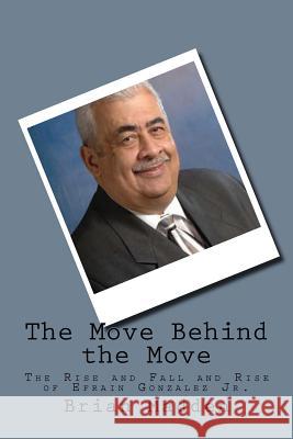 The Move Behind the Move: The Rise and Fall and Rise of Efrain Gonzalez Jr. Brian H. Madden 9780692295120 New Street Communications, LLC - książka